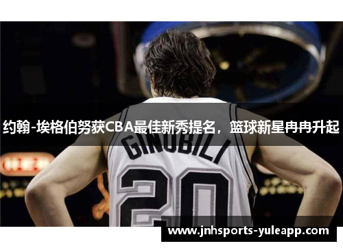 约翰-埃格伯努获CBA最佳新秀提名，篮球新星冉冉升起