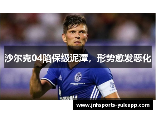 沙尔克04陷保级泥潭，形势愈发恶化