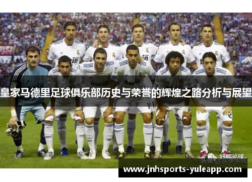 皇家马德里足球俱乐部历史与荣誉的辉煌之路分析与展望
