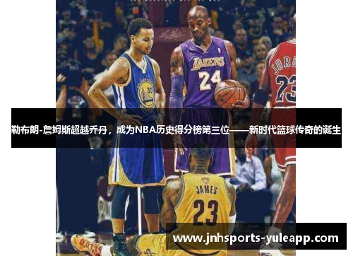 勒布朗-詹姆斯超越乔丹，成为NBA历史得分榜第三位——新时代篮球传奇的诞生