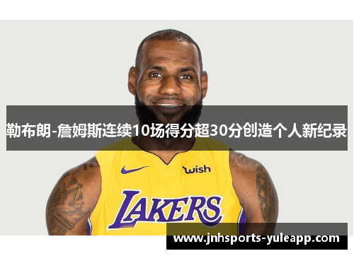 勒布朗-詹姆斯连续10场得分超30分创造个人新纪录
