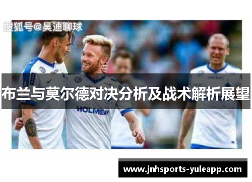 布兰与莫尔德对决分析及战术解析展望